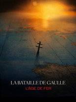 La Bataille De Gaulle, film 1 : L&rsquo;âge de fer